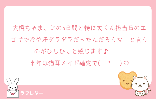 大橋ちゃま、この5日間と特に丈くん担当日のエゴサで冷や汗ダラダラだったんだろうな〜と言うのがひしひしと感じます♪ ✮⋆˙
来年は猫耳メイド確定で( ›ᴗ‹♡)