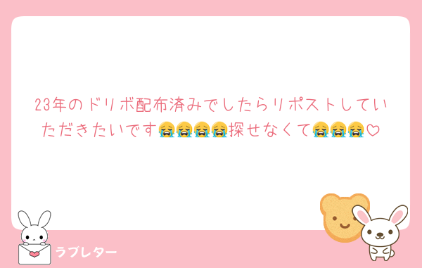 23年のドリボ配布済みでしたらリポストしていただきたいです😭😭😭😭探せなくて😭😭😭