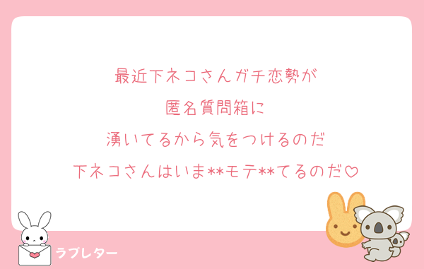 最近下ネコさんガチ恋勢が
匿名質問箱に
湧いてるから気をつけるのだ
下ネコさんはいま**モテ**てるのだ