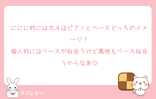 ににに的には北斗はピアノとベースどっちのイメージ？
個人的にはベースが似合うけど髙地もベース似合うからなあ