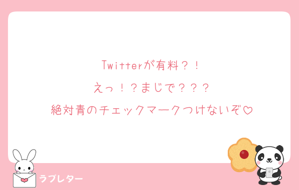 Twitterが有料？！
えっ！？まじで？？？
絶対青のチェックマークつけないぞ