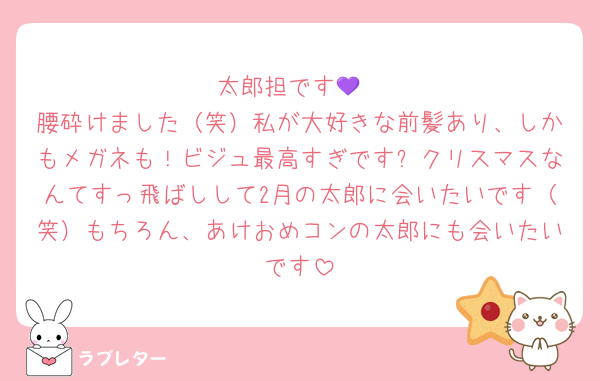 太郎担です💜
腰砕けました（笑）私が大好きな前髪あり、しかもメガネも！ビジュ最高すぎです✨クリスマスなんてすっ飛ばしして2月の太郎に会いたいです（笑）もちろん、あけおめコンの太郎にも会いたいです