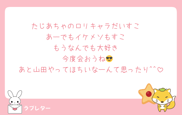 たじあちゃのロリキャラだいすこ♥️
あーでもイケメソもすこ♥️
もうなんでも大好き♥️
今度会おうね😎
あと山田やってほちいなーんて思ったり^^