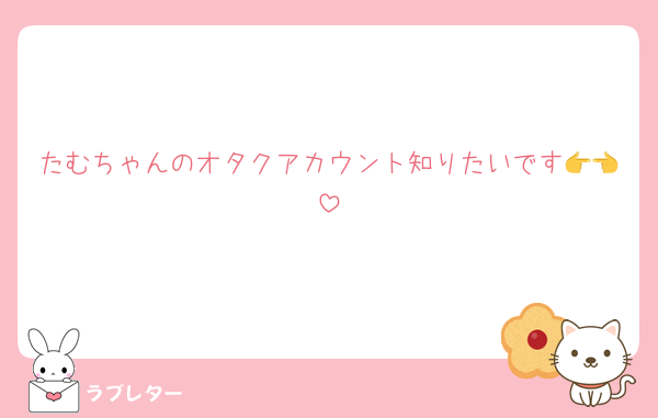たむちゃんのオタクアカウント知りたいです👉👈