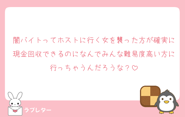 闇バイトってホストに行く女を襲った方が確実に現金回収できるのになんでみんな難易度高い方に行っちゃうんだろうな？
