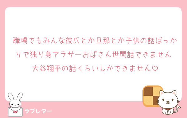 職場でもみんな彼氏とか旦那とか子供の話ばっかりで独り身アラサーおばさん世間話できません 大谷翔平の話くらいしかできません