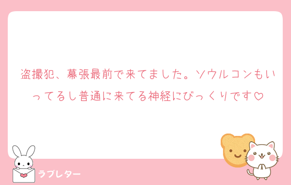 盗撮犯、幕張最前で来てました。ソウルコンもいってるし普通に来てる神経にびっくりです