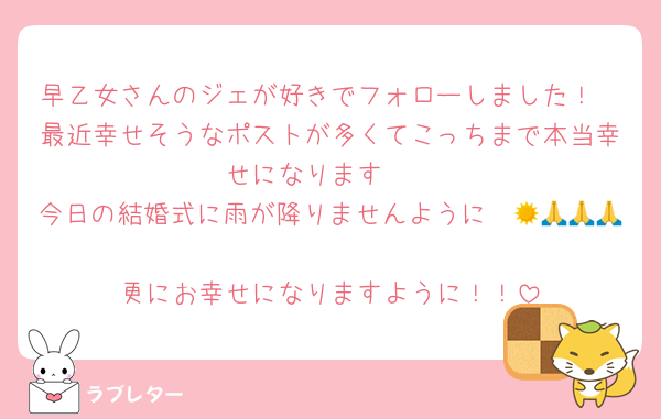 早乙女さんのジェが好きでフォローしました！
最近幸せそうなポストが多くてこっちまで本当幸せになります🧡
今日の結婚式に雨が降りませんように☀🙏🙏🙏🙏
更にお幸せになりますように！！