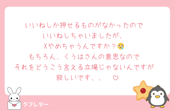 いいねしか押せるものがなかったので
いいねしちゃいましたが、
Xやめちゃうんですか？😢
もちろん、くうはさんの意思なので
それをどうこう言える立場じゃないんですが
寂しいです、、🦭