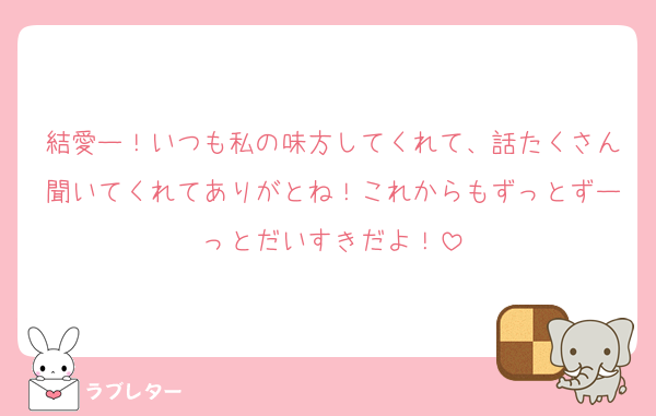 結愛ー！いつも私の味方してくれて、話たくさん聞いてくれてありがとね！これからもずっとずーっとだいすきだよ！