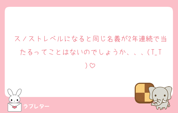 スノストレベルになると同じ名義が2年連続で当たるってことはないのでしょうか、、、(T_T)