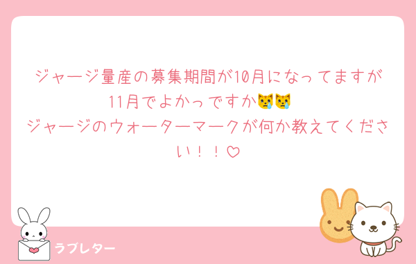 ジャージ量産の募集期間が10月になってますが11月でよかっですか😿😿
ジャージのウォーターマークが何か教えてください！！