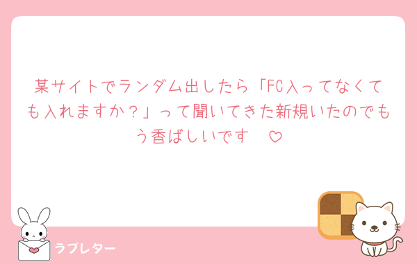 某サイトでランダム出したら「FC入ってなくても入れますか？」って聞いてきた新規いたのでもう香ばしいです🥰