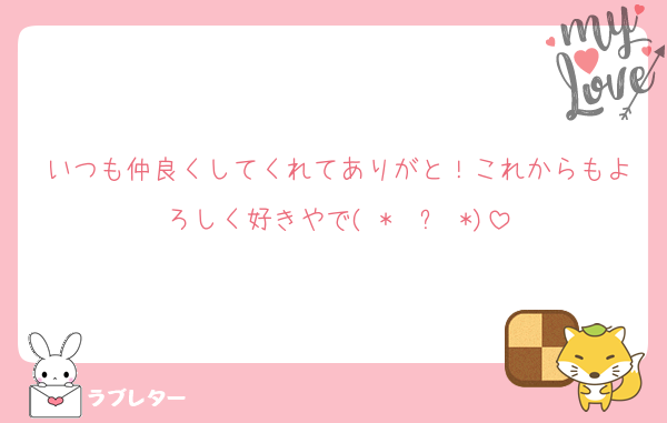 いつも仲良くしてくれてありがと！これからもよろしく好きやで( *¯ ꒳¯*)