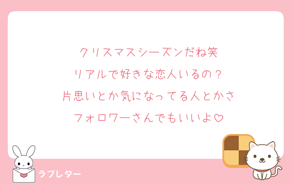 クリスマスシーズンだね笑
リアルで好きな恋人いるの？
片思いとか気になってる人とかさ
フォロワーさんでもいいよ