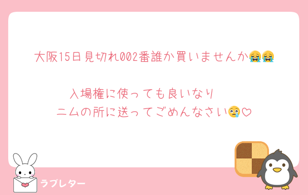 大阪15日見切れ002番誰か買いませんか😭😭
入場権に使っても良いなり🥹
ニムの所に送ってごめんなさい😢