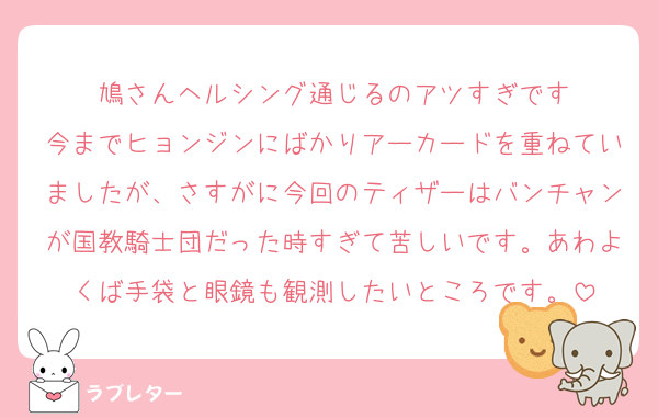 鳩さんヘルシング通じるのアツすぎです
今までヒョンジンにばかりアーカードを重ねていましたが、さすがに今回のティザーはバンチャンが国教騎士団だった時すぎて苦しいです。あわよくば手袋と眼鏡も観測したいところです。