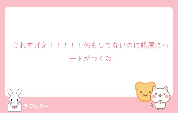 これすげえ！！！！！何もしてないのに語尾にハートがつく