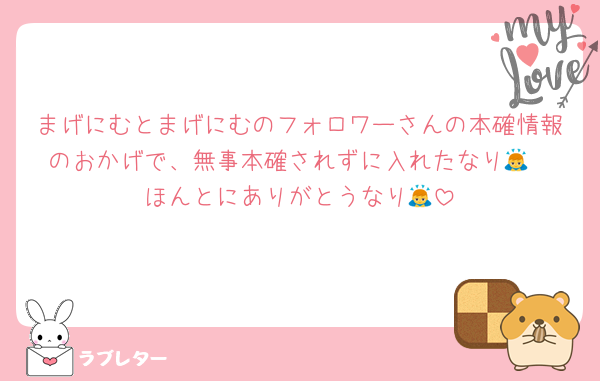 まげにむとまげにむのフォロワーさんの本確情報のおかげで、無事本確されずに入れたなり🙇‍
ほんとにありがとうなり🙇‍
