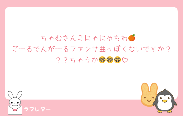 ちゃむさんこにゃにゃちわ🍊
ごーるでんがーるファンサ曲っぽくないですか？？？ちゃうか🤓🤓🤓