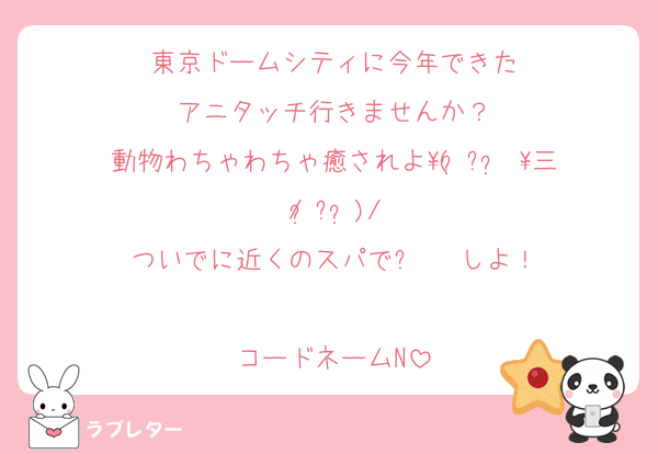 東京ドームシティに今年できた
アニタッチ行きませんか？
動物わちゃわちゃ癒されよ\( ॑꒳ ॑ \三/ ॑꒳ ॑)/
ついでに近くのスパでㄘʓ‎〜しよ！

コードネームN