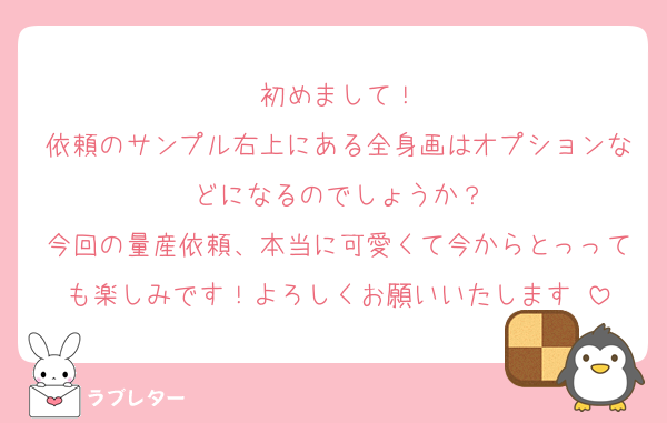 初めまして！
依頼のサンプル右上にある全身画はオプションなどになるのでしょうか？
今回の量産依頼、本当に可愛くて今からとっっても楽しみです！よろしくお願いいたします☺️