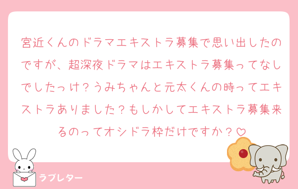 宮近くんのドラマエキストラ募集で思い出したのですが、超深夜ドラマはエキストラ募集ってなしでしたっけ？うみちゃんと元太くんの時ってエキストラありました？もしかしてエキストラ募集来るのってオシドラ枠だけですか？
