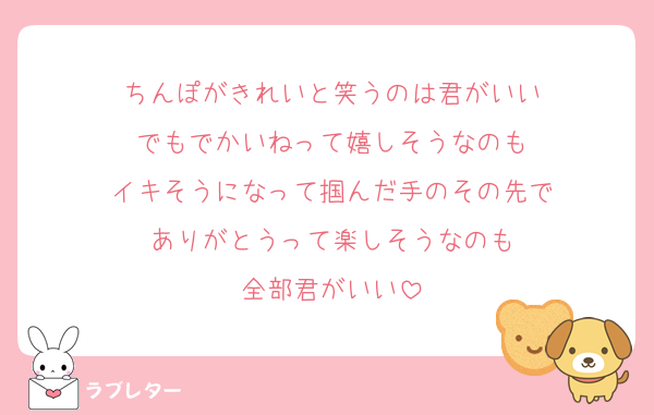 ちんぽがきれいと笑うのは君がいい
でもでかいねって嬉しそうなのも
イキそうになって掴んだ手のその先で
ありがとうって楽しそうなのも
全部君がいい