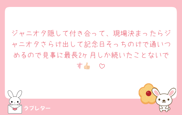 ジャニオタ隠して付き合って、現場決まったらジャニオタさらけ出して記念日そっちのけで通いつめるので見事に最長2ヶ月しか続いたことないです👍🏻