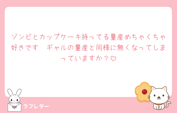ゾンビとカップケーキ持ってる量産めちゃくちゃ好きです🫶ギャルの量産と同様に無くなってしまっていますか？
