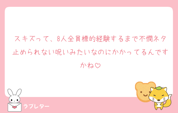 スキズって、8人全員標的経験するまで不憫ネタ止められない呪いみたいなのにかかってるんですかね