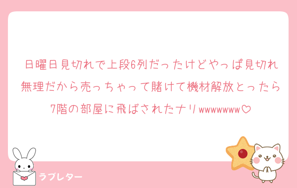 日曜日見切れで上段6列だったけどやっぱ見切れ無理だから売っちゃって賭けて機材解放とったら7階の部屋に飛ばされたナリwwwwwww