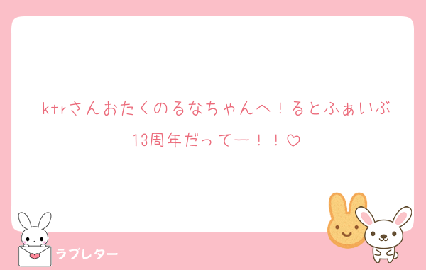 ktrさんおたくのるなちゃんへ！るとふぁいぶ13周年だってー！！