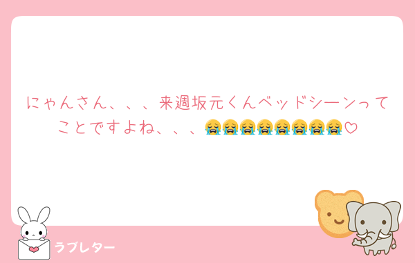 にゃんさん、、、来週坂元くんベッドシーンってことですよね、、、😭😭😭😭😭😭😭😭