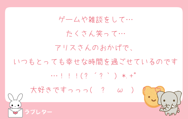 ゲームや雑談をして…
たくさん笑って…
アリスさんのおかげで、
いつもとっても幸せな時間を過ごせているのです…！！！(ㅅ´꒳` )♡*.+゜
大好きですっっっ( ु ›ω‹ ) ु♡