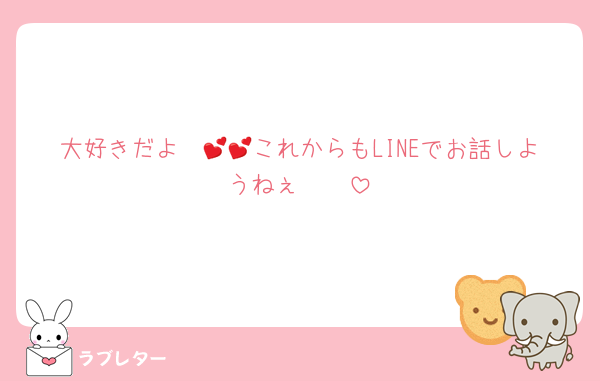 大好きだよ〜💕💕これからもLINEでお話しようねぇ🥰🥰