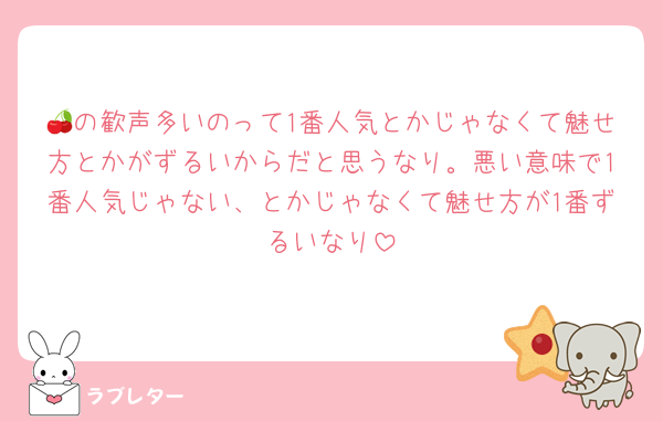 🍒の歓声多いのって1番人気とかじゃなくて魅せ方とかがずるいからだと思うなり。悪い意味で1番人気じゃない、とかじゃなくて魅せ方が1番ずるいなり