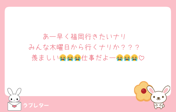 あー早く福岡行きたいナリ
みんな木曜日から行くナリか？？？
羨ましい😭😭😭仕事だよー😭😭😭