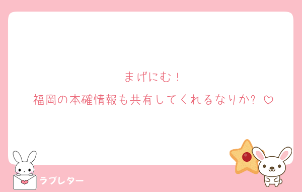 まげにむ！
福岡の本確情報も共有してくれるなりか❓