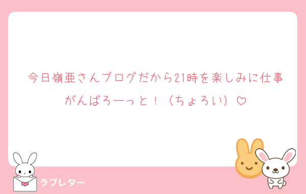 今日嶺亜さんブログだから21時を楽しみに仕事がんばろーっと！（ちょろい）