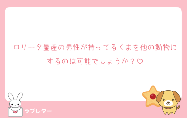 ロリータ量産の男性が持ってるくまを他の動物にするのは可能でしょうか？