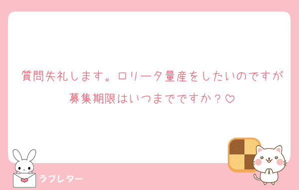 質問失礼します。ロリータ量産をしたいのですが募集期限はいつまでですか？