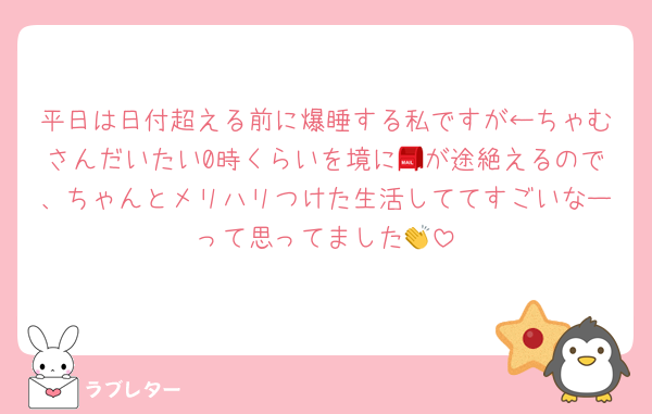 平日は日付超える前に爆睡する私ですが←ちゃむさんだいたい0時くらいを境に📮が途絶えるので、ちゃんとメリハリつけた生活しててすごいなーって思ってました👏