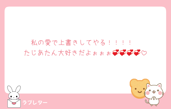私の愛で上書きしてやる！！！！
たじあたん大好きだよぉぉぉ💞💞💞💞
