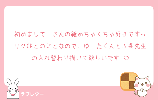 初めましてゔさんの絵めちゃくちゃ好きですっ
リクOKとのことなので、ゆーたくんと五条先生の入れ替わり描いて欲しいです♡