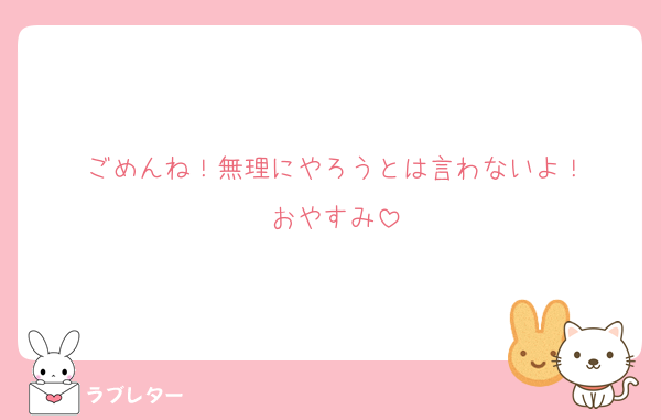 ごめんね！無理にやろうとは言わないよ！
おやすみ