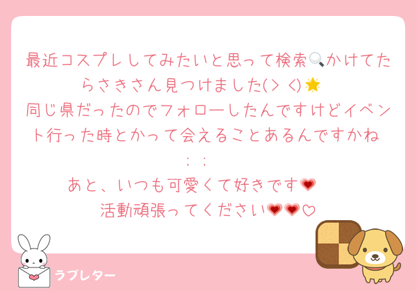 最近コスプレしてみたいと思って検索🔍かけてたらさきさん見つけました(> <)🌟
同じ県だったのでフォローしたんですけどイベント行った時とかって会えることあるんですかね ; ; 
あと、いつも可愛くて好きです🥹💗
活動頑張ってください💗💗