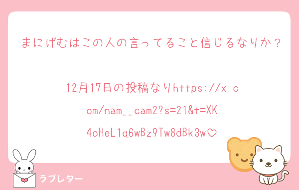 まにげむはこの人の言ってること信じるなりか？
12月17日の投稿なりhttps://x.com/nam__cam2?s=21&t=XK4oHeL1q6wBz9Tw8dBk3w