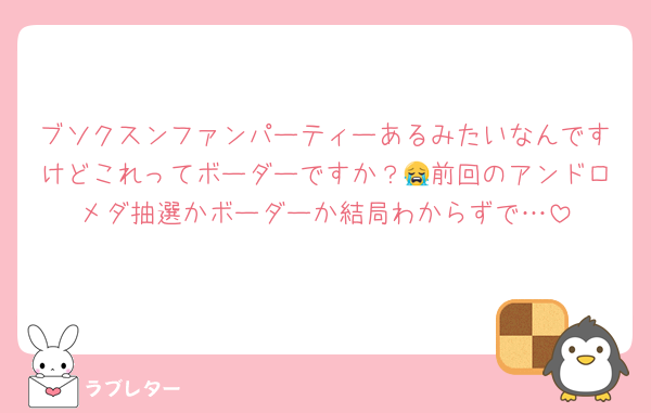 ブソクスンファンパーティーあるみたいなんですけどこれってボーダーですか？😭前回のアンドロメダ抽選かボーダーか結局わからずで…