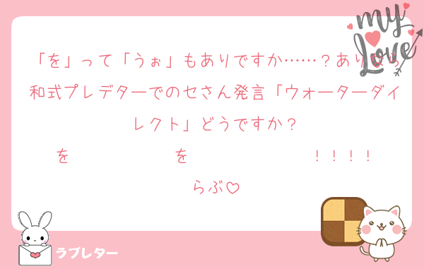 「を」って「うぉ」もありですか……？ありなら和式プレデターでのセさん発言「ウォーターダイレクト」どうですか？
を〜〜〜〜〜〜を〜〜〜〜〜〜〜！！！！
らぶ